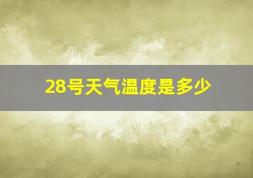 28号天气温度是多少