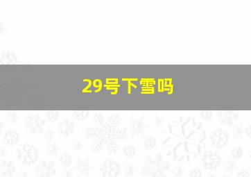 29号下雪吗