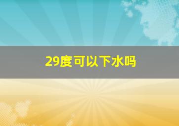 29度可以下水吗