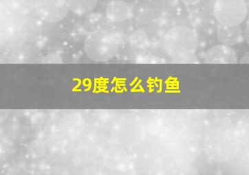 29度怎么钓鱼