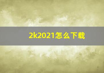 2k2021怎么下载