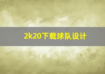 2k20下载球队设计