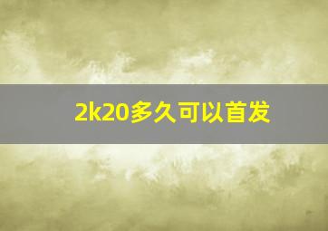 2k20多久可以首发