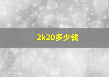 2k20多少钱