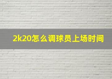 2k20怎么调球员上场时间