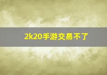 2k20手游交易不了