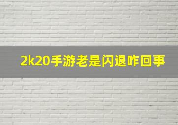 2k20手游老是闪退咋回事