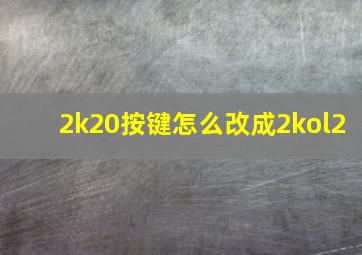 2k20按键怎么改成2kol2