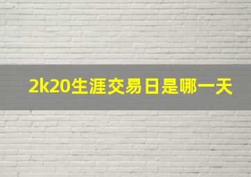 2k20生涯交易日是哪一天