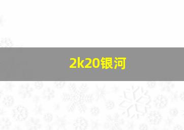 2k20银河