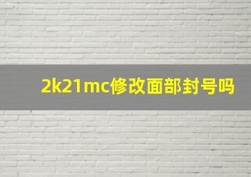 2k21mc修改面部封号吗