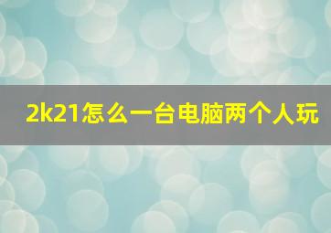 2k21怎么一台电脑两个人玩