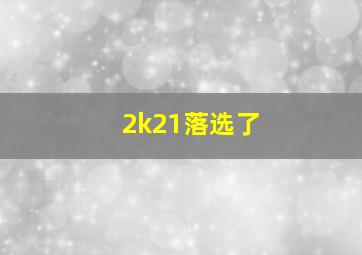 2k21落选了