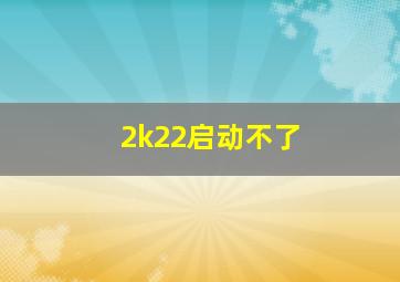 2k22启动不了