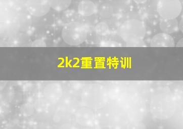 2k2重置特训