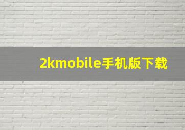 2kmobile手机版下载