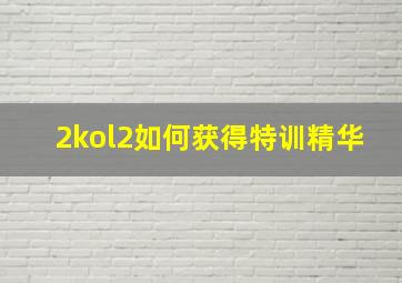 2kol2如何获得特训精华