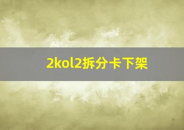 2kol2拆分卡下架