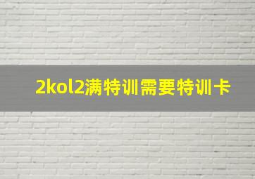 2kol2满特训需要特训卡