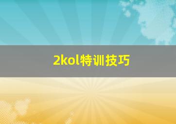 2kol特训技巧