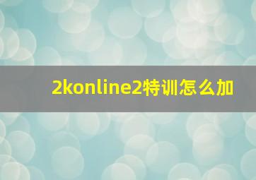 2konline2特训怎么加