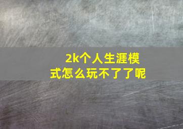 2k个人生涯模式怎么玩不了了呢