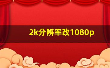 2k分辨率改1080p