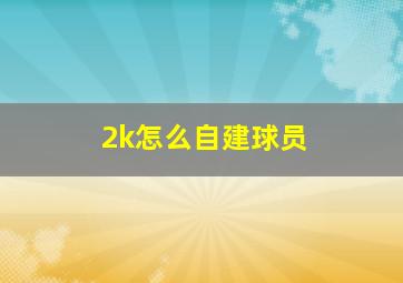 2k怎么自建球员