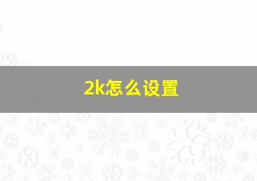 2k怎么设置