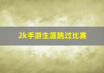 2k手游生涯跳过比赛