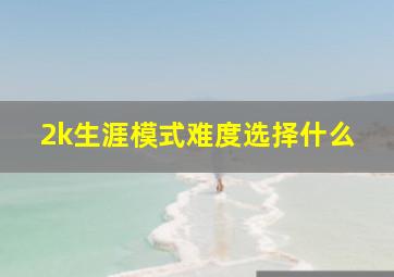 2k生涯模式难度选择什么