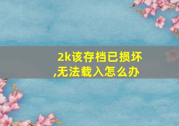 2k该存档已损坏,无法载入怎么办