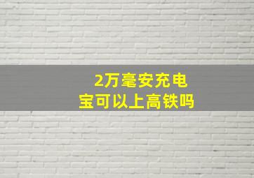 2万毫安充电宝可以上高铁吗