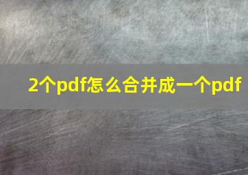 2个pdf怎么合并成一个pdf