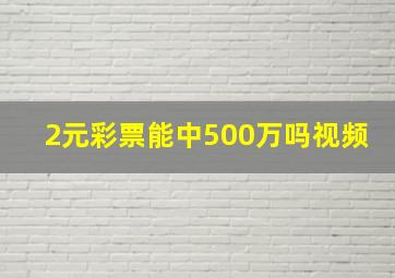 2元彩票能中500万吗视频