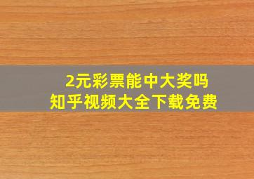 2元彩票能中大奖吗知乎视频大全下载免费