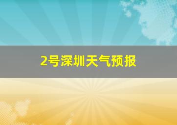 2号深圳天气预报