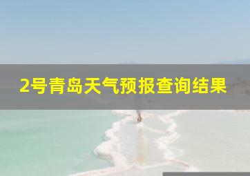 2号青岛天气预报查询结果