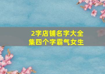 2字店铺名字大全集四个字霸气女生