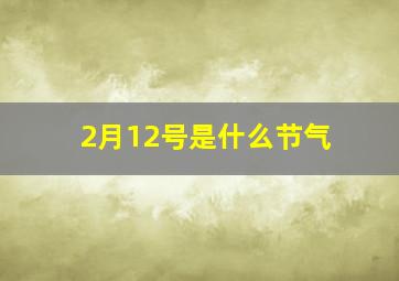 2月12号是什么节气