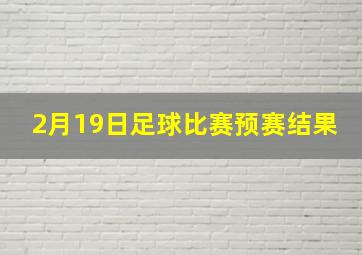 2月19日足球比赛预赛结果