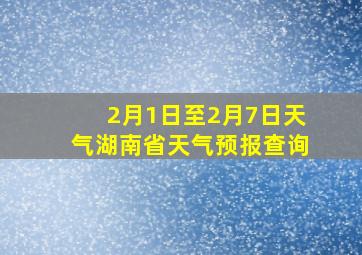 2月1日至2月7日天气湖南省天气预报查询