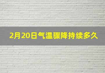 2月20日气温骤降持续多久