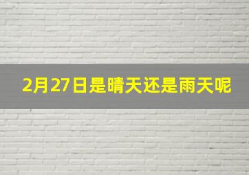 2月27日是晴天还是雨天呢