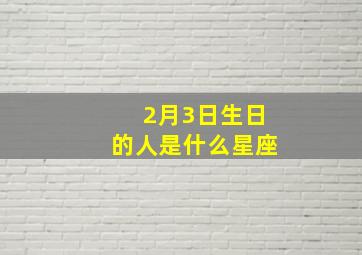 2月3日生日的人是什么星座