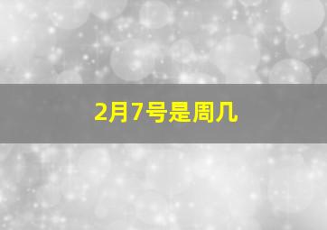 2月7号是周几