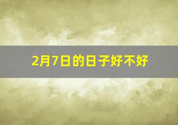 2月7日的日子好不好