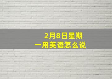 2月8日星期一用英语怎么说