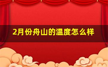 2月份舟山的温度怎么样