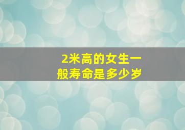 2米高的女生一般寿命是多少岁